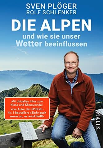 Sven Plöger Die Alpen Und Wie Sie Unser Wetter Beeinflussen: Vom Autor Des Spiegel-Nr. 1-sellers zieht Euch Warm An, Es Wird Heiß!. Mit Aktuellen Infos Zu Klima Und Klimawandel