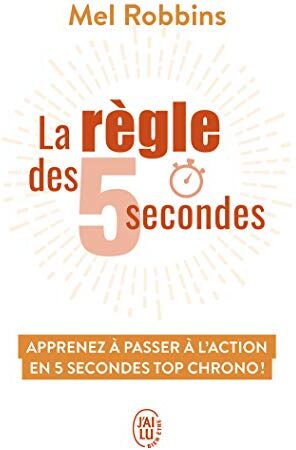 Mel Robbins La Règle Des 5 Secondes : Apprenez À Passer À L'Action En Cinq Secondes  Chrono Et Devenez Enfin La Personne Que Vous Rêvez D'Être