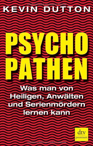 Kevin Dutton Psychopathen: Was Man Von Heiligen, Anwälten Und Serienmördern Lernen Kann