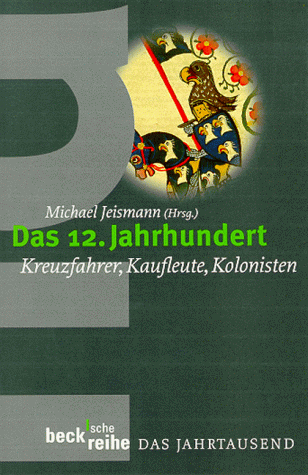 Michael Jeismann Das 12. Jahrhundert: Kreuzfahrer, Kaufleute, Kolonisten