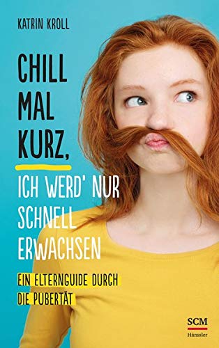 Katrin Kroll Chill Mal Kurz, Ich Werd' Nur Schnell Erwachsen: Ein Elternguide Durch Die Pubertät