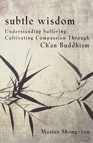Master Sheng Yen Subtle Wisdom: Understanding Suffering, Cultivating Compassion Through Ch'An Buddhism