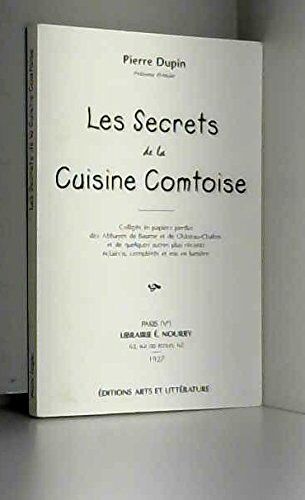 Les Secrets De La Cuisine Comtoise : Colligés Ès Papiers Perdus Des Abbayes De Beaume Et De Château-Chalon Et De Quelques Autres Plus Récents, Éclaircis, Complétés Et Mis En Lumière