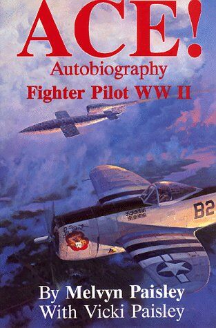 Melvyn Paisley Ace!: Autobiography Of A Fighter Pilot In World War Ii