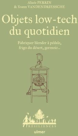 Alizée Perrin Objets Low-Tech Du Quotidien - Fabriquer Blender À Pédale, Frigo Du Désert, Germoir... - Tome 1