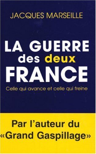 Jacques Marseille La Guerre Des Deux France : Celle Qui Avance Et Celle Qui Freine