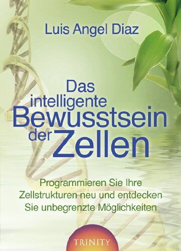 Diaz, Luis Angel Das Intelligente Bewusstsein Der Zellen: Programmieren Sie Ihre Zellstrukturen Neu Und Entdecken Sie Unbegrenzte Möglichkeiten