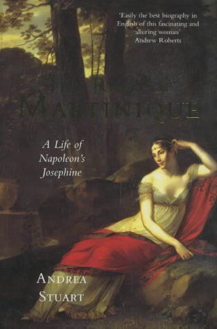 Andrea Stuart The Rose Of Martinique: A Life Of Napoleon'S Josephine: A Life Of Josephine