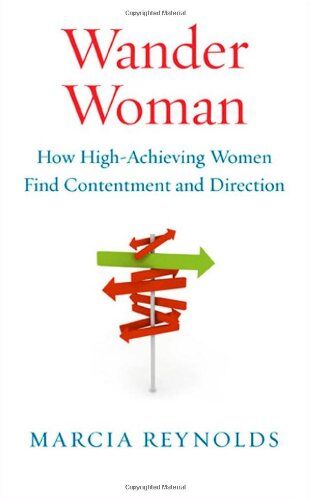 Marcia Reynolds Wander Woman: How High-Achieving Women Find Contentment And Direction