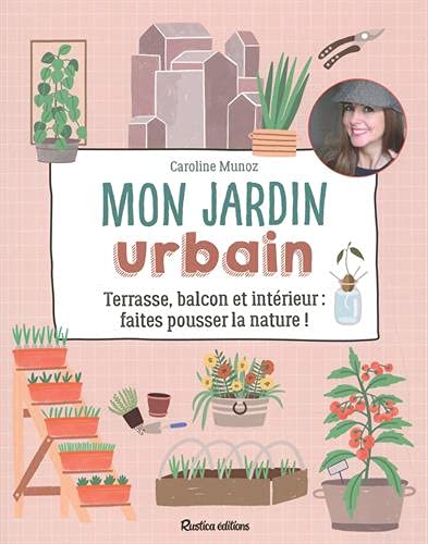 Caroline Munoz Mon Jardin Urbain. Terrasse, Balcon Et Intérieur : Faites Pousser La Nature !