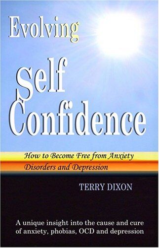 Terry Dixon Evolving Self Confidence: How To Become Free From Anxiety Disorders And Depression