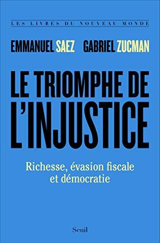 Le Triomphe De L'Injustice - Richesse, Évasion Fiscale Et Démocratie (Les Livres Du Nouveau Monde)