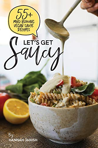 Janish, Hannah M Let'S Get Saucy: 55+ Vegan Sauce Recipes That Will Blow Your Mind.