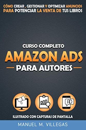 Villegas, Manuel M. Curso Completo Amazon Ads Para Autores: Cómo Crear, Gestionar Y Optimizar Amazon Anuncios Para Potenciar El Marketing Y La Venta De Tu Libro