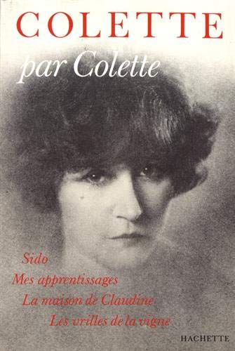 Colette Par Colette : Sido ; Mes Apprentissages ; La Maison De Claudine ; Les Vrilles De La Vigne (Litterature)