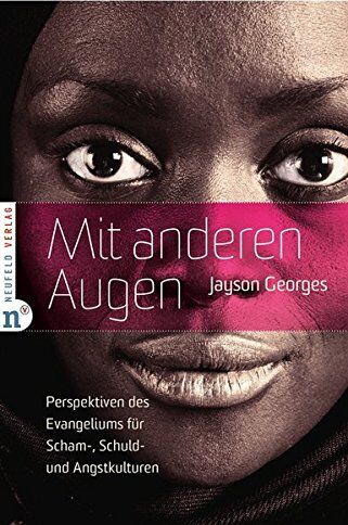 Jayson Georges Mit Anderen Augen: Perspektiven Des Evangeliums Für Scham-, Schuld- Und Angstkulturen