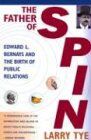 Larry Tye The Father Of Spin: Edward L. Bernays And The Birth Of Public Relations: Edward L. Bernays & The Birth Of Public Relations