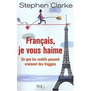 Stephen Clarke Français, Je Vous Haime : Ce Que Les