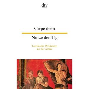Carpe Diem Nutze Den Tag: Lateinische Weisheiten Aus Der Antike