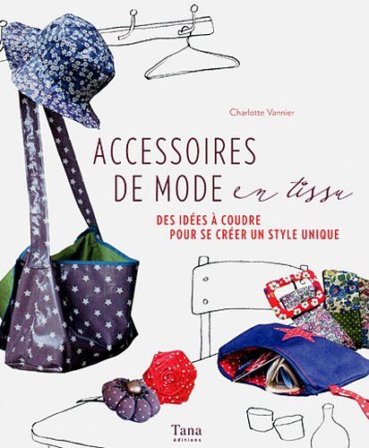 Charlotte Vannier Accessoires De Mode En Tissu : Des Idées À Coudre Pour Se Créer Un Style Unique