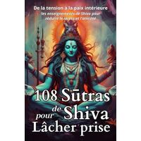 Lumière Astrale, Les Éditions 108 Sutras De Shiva Pour Lâcher Prise: De La Tension À La Paix Intérieure Les Enseignements De Shiva Pour Réduire Le Stress Et L’Anxiété