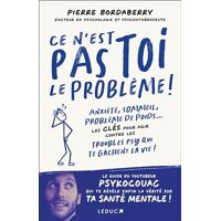 Pierre Bordaberry Ce N’Est Pas Toi Le Problème !: Anxiété, Sommeil, Problèmes De Poids… Les Clés Pour Agir Contre Les Troubles Psy Qui Te Gâchent La Vie !