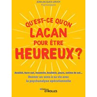 Qu’Est-Ce Qu’On Lacan Pour Être Heureux ?: Anxiété, Burn-Out, Insomnie, Boulimie, Peurs, Estime De Soi… Donner Un Sens À Sa Vie Avec La Psychologie Opérationnelle (Eyrolles)