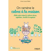 On Ramène Le Calme À La Maison : Aider Son Enfant À Calmer Stress, Agitation, Anxiété Et Angoisse