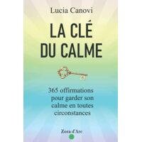 Lucia Canovi La Clé Du Calme: 365 Offirmations Pour Triompher Du Stress, De La Colère, De L’Anxiété Et Vivre Dans La Sérénité