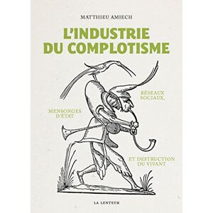 Matthieu Amiech L'Industrie Du Complotisme : Réseaux Sociaux, Mensonges D'Etat