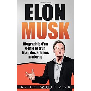 Nate Whitman Elon Musk - Biographie D'Un Génie Et D'Un