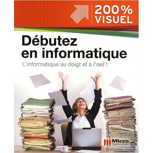 Nicolas Boudier-Ducloy Débuter En Informatique : L'Informatique Au Doigt Et À L'Oeil !