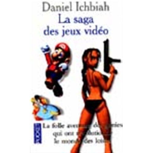 Daniel Ichbiah La Saga Des Jeux Video. Enquête Sur Le Nouvel Eldorado Des Jeux Vidéo ()