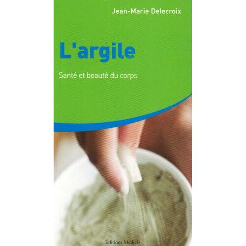 Jean-Marie Delecroix L'Argile : Santé Et Beauté Du Corps.