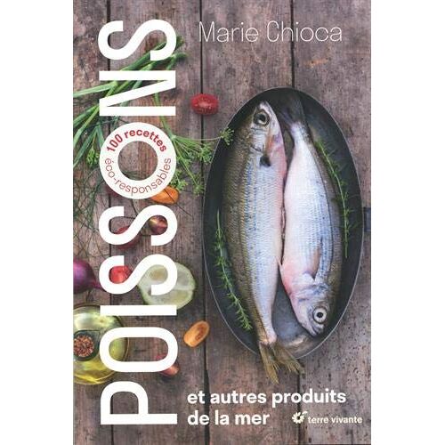 Poissons Et Autres Produits De La Mer : 100 Recettes Éco-Responsables