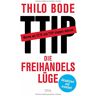 Thilo Bode Die Freihandelslüge: Warum Wir Ceta Und Ttip Spen Müssen