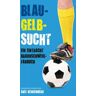 Axel Klingenberg Blau-Gelb-Sucht: Ein Eintracht Braunschweig-Fanbuch