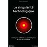 La Singularité Technologique : Intelligence Artificielle, Superintelligence Et Futur De L'Humanité