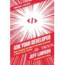 Jeff Lawson Ask Your Developer: How To Harness The Power Of Software Developers And Win In The 21st Century