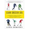 Luke Dempsey Dempsey, L: Club Soccer 101: The Essential Guide To The Stars, Stats, And Stories Of 101 Of The Greatest Teams In The World