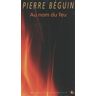 Pierre Béguin Au Nom Du Feu