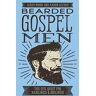 Jared Brock Bearded Gospel Men: The Epic Quest For Manliness And Godliness