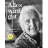 Astrid Kofler Alles Wird Gut: Gespräche Mit 90-Jährigen