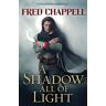 Fred Chappell A Shadow All Of Light