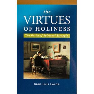 The Virtues Of Holiness: The Basics Of Spiritual Struggle