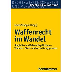 Gade, Gunther Dietrich Waffenrecht Im Wandel: Sorgfalts- Und Erlaubnispflichten - Verbote - Straf- Und Verwaltungsprozess (Recht Und Verwaltung)
