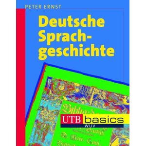 Peter Ernst Deutsche Sprachgeschichte: Eine Einführung In Die Diachrone Sprachwissenschaft Des Deutschen. Utb Basics