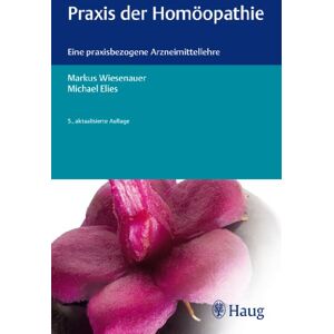 Markus Wiesenauer Praxis Der Homöopathie: Eine Praxisbezogene Arzneimittellehre