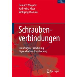 Karl-Heinz Kloos Schraubenverbindungen: Grundlagen, Berechnung, Eigenschaften, Handhabung (Konstruktionsb]Cher)