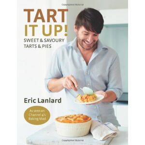 Eric Lanlard Tart It Up!: Sweet And Savoury Tarts And Pies
